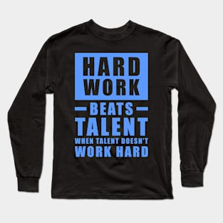 Hard Work Beats Talent When Talent Doesn't Work Hard - Inspirational Quote - Blue Long Sleeve T-Shirt